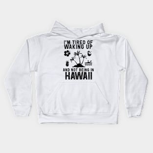 Hawaii travel saying for Tired of not being in Hawaii Kids Hoodie